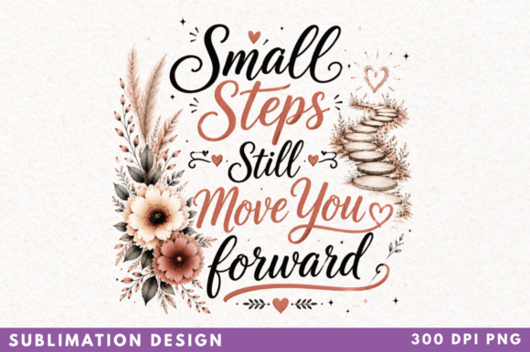 Small Steps Still Move You Forward PNG: Elevating Your Sublimation Projects with Precision